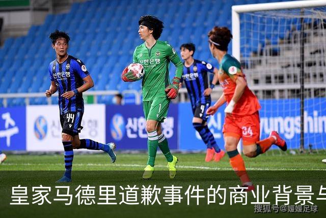 皇家马德里道歉事件的商业背景与影响分析